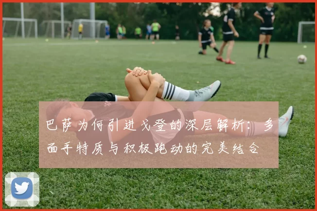 巴萨为何引进戈登的深层解析：多面手特质与积极跑动的完美结合