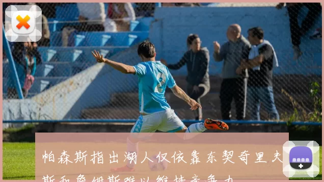 帕森斯指出湖人仅依靠东契奇里夫斯和詹姆斯难以维持竞争力