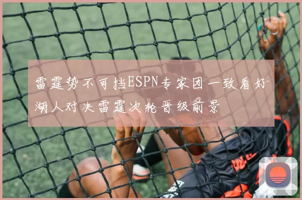 雷霆势不可挡ESPN专家团一致看好湖人对决雷霆次轮晋级前景